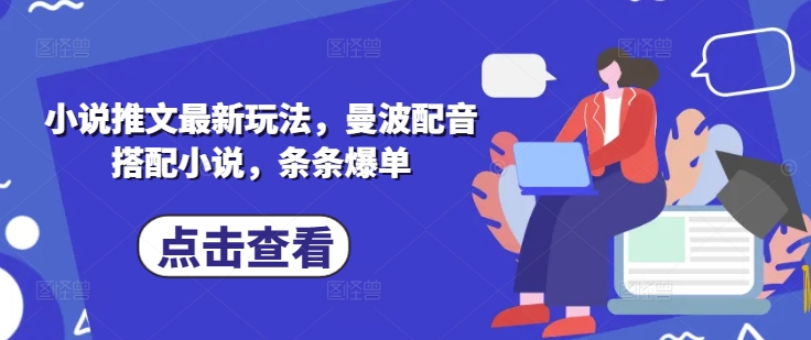 小说推文最新玩法，曼波配音搭配小说，条条爆单-互联网资源大全网