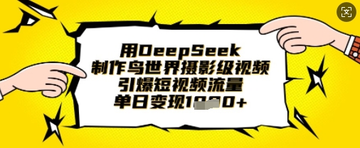 用DeepSeek制作鸟世界摄影级视频，引爆短视频流量，单日变现1k-互联网资源大全网