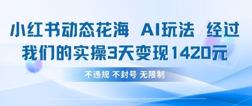 小红书动态花海AI玩法,我们实操3天变现1420-互联网资源大全网