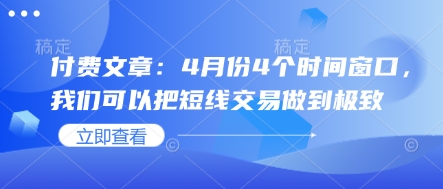 付费文章:4月份4个时间窗口,我们可以把短线交易做到极致-互联网资源大全网
