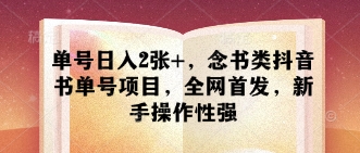 单号日入2张+，念书类抖音书单号项目，全网首发，新手操作性强-互联网资源大全网