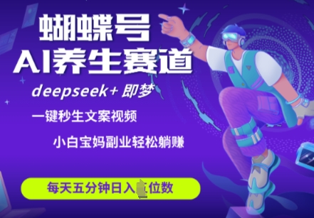 蝴蝶号大健康养生赛道,deepseek+即梦AI快速产出爆款视频,起号快,带货超级猛,日入四位数-互联网资源大全网