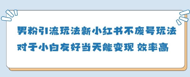 男粉引流玩法(新)，玩法友好做的好当天就能变现-互联网资源大全网