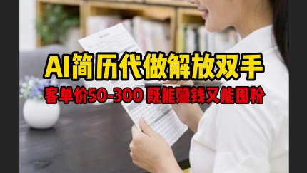 AI简历代做解放双手,客单价50-300不等,既能挣钱又能囤粉-互联网资源大全网