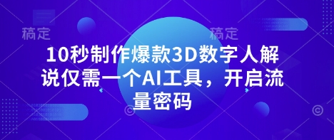 10秒制作爆款3D数字人解说仅需一个AI工具，开启流量密码-互联网资源大全网