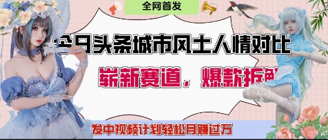 今日头条城市人文对比赛道，制造对立让粉丝站队，引发共鸣及自豪感，发中视频计划轻松月入过1W-互联网资源大全网