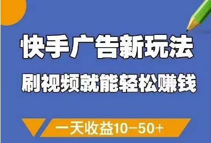 快手广告新玩法,刷视频就能轻松挣钱,一天收益10-50+-第一资源库