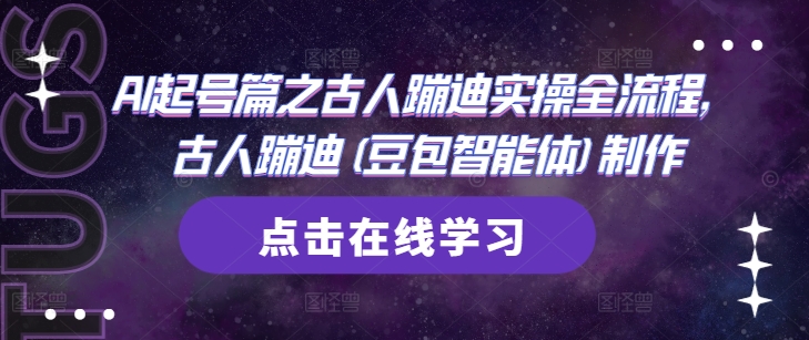 AI起号篇之古人蹦迪实操全流程,古人蹦迪(豆包智能体)制作-互联网资源大全网