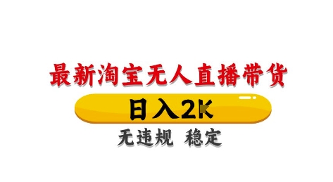 淘宝无人直播带货【最新】,日入2K,独家技术,无违规无封号,长期稳定,操作简单【揭秘】-互联网资源大全网