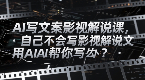 AI写文案影视解说课,自己不会写影视解说文案怎么办?用AI帮你写-互联网资源大全网