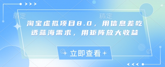 淘宝虚拟项目8.0，用信息差吃透蓝海需求，用矩阵放大收益-互联网资源大全网