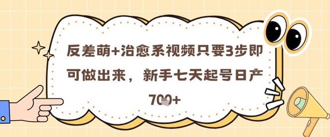 反差萌+治愈系视频只要3步即可做出来,新手七天起号日产7张-互联网资源大全网