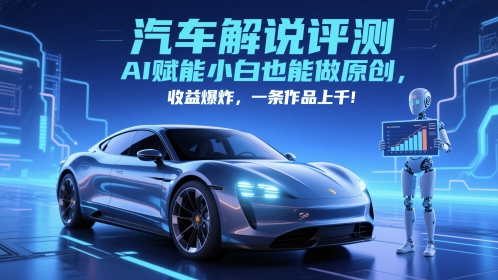 抖音汽车解说评测赛道,AI赋能小白也能做原创,收益爆炸,一条作品上千-互联网资源大全网