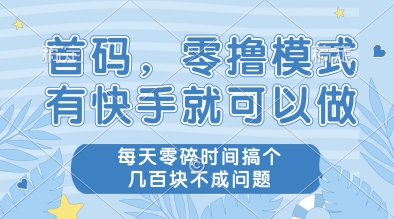 首码,零撸模式,有快手就可以做,每天零碎时间搞个几张不成问题【揭秘】-互联网资源大全网