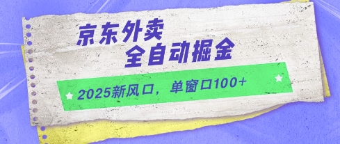 2025新风口，京东外卖全自动掘金，单窗口100+【揭秘】-互联网资源大全网
