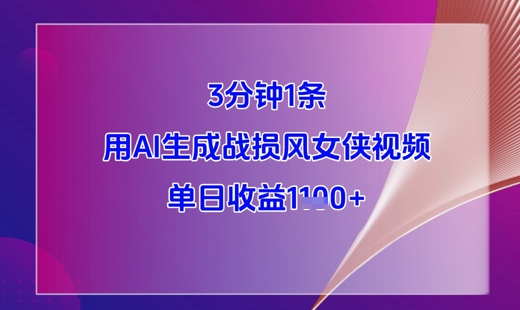 3分钟1条,用AI生成战损风女侠视频,单日收益1k+-互联网资源大全网