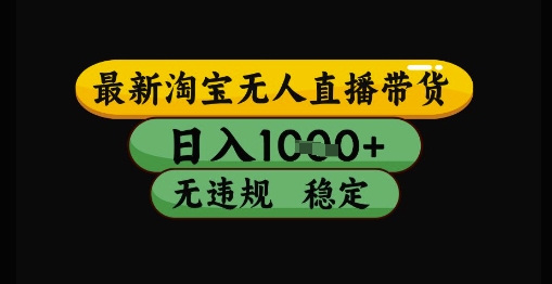 最新淘宝无人直播带货独家技术,日入1k+,无违规无封号,操作简单,长期稳定【揭秘】-互联网资源大全网
