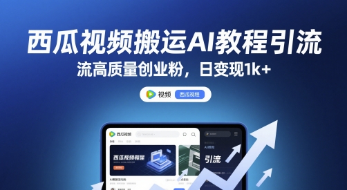 西瓜视频搬运AI教程引流高质量创业粉,日变现1k+【揭秘】-互联网资源大全网