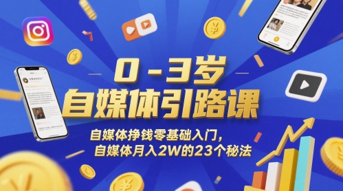 0-3岁自媒体引路课，自媒体挣钱零基础入门，自媒体月入2W的23个秘法-互联网资源大全网
