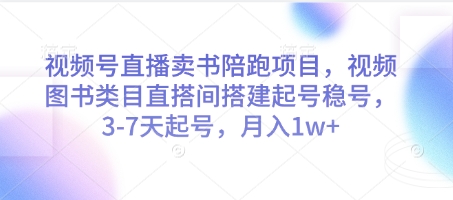 视频号直播卖书陪跑项目，视频号图书类目直搭间搭建起号稳号，3-7天起号，月入1w+-互联网资源大全网