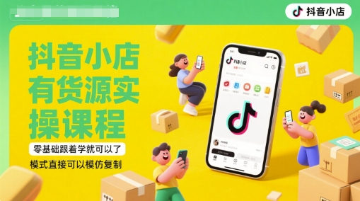 抖音小店有货源实操课程，零基础跟着学就可以了，模式直接可以模仿复制(更新6月)-互联网资源大全网