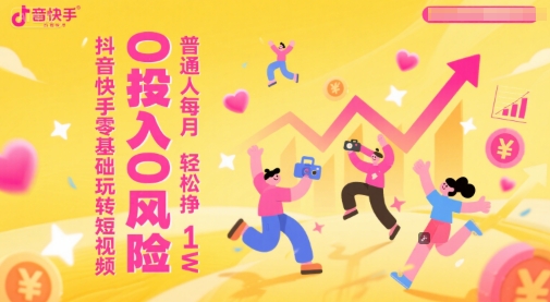 抖音快手零基础玩转短视频,0投入0风险,普通人每月轻松挣1W-互联网资源大全网