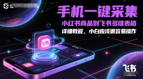 手机一键采集小红书商品到飞书多维表格,详细教程,小白应该很容易操作-互联网资源大全网