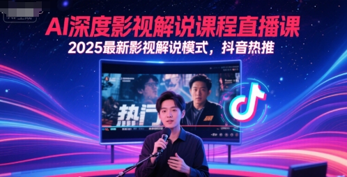 AI深度影视解说课程直播课,2025最新影视解说模式,抖音热推-互联网资源大全网