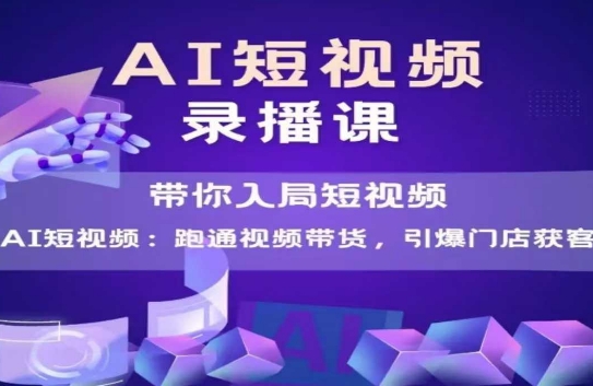 AI短视频爆款,带你入局短视频,跑通视频带货,引爆门店获客-互联网资源大全网