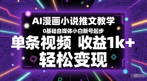 AI漫画小说推文教学，0基础自媒体小白新号起步，单条视频收益1k+，轻松变现-互联网资源大全网