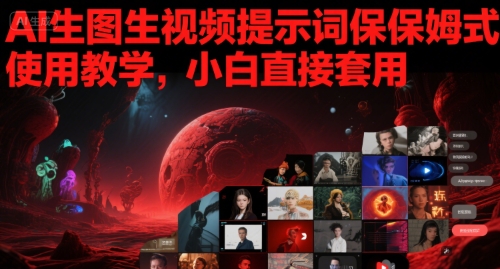 AI生图生视频提示词保姆式使用教学，小白直接套用-第一资源库