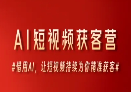 AI短视频获客营,借用AI,让短视频持续为你精准获客-互联网资源大全网