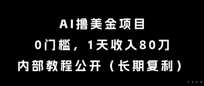 AI撸美金项目,0门槛,1天收入80刀,内部教程公开(长期复利)【揭秘】-互联网资源大全网