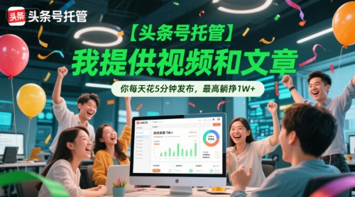 【头条号托管 】我提供视频和文章，你每天花5分钟发布，最高躺挣1W+【揭秘】-互联网资源大全网