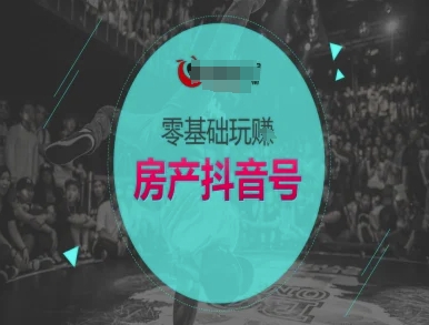 零基础玩转房产抖音号-抖音卖房教程-互联网资源大全网