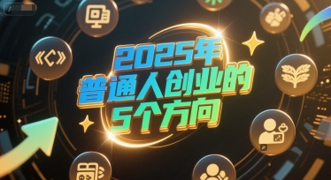 付费文章:2025年普通人创业的5个方向-互联网资源大全网