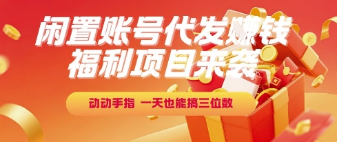 福利项目来袭,闲置账号代发挣钱,动动手指,一天也能搞三位数【揭秘】-互联网资源大全网