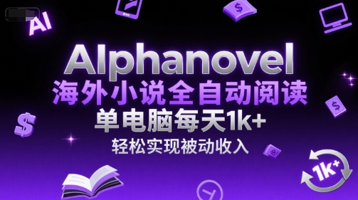 AIphanovel海外小说全自动阅读,单电脑每天1k+,轻松实现被动收入【揭秘】-互联网资源大全网