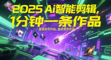 2025Ai智能剪辑,不需要剪辑,直接发布作品,自动剪辑,1分钟一条作品-互联网资源大全网