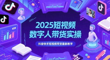 2025短视频数字人带货实操,抖音快手短视频带货最新教学-互联网资源大全网