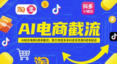 AI电商截流项目,AI结合电商0成本截流,助力淘宝多多抖店无货源0成本起店-互联网资源大全网