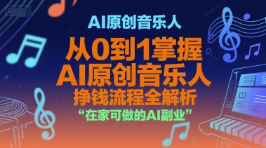 AI原创音乐人,从0到1掌握AI原创音乐人挣钱流程全解析,在家可做的AI副业-互联网资源大全网