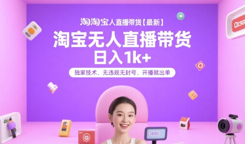 淘宝无人直播带货【最新】，日入1k+，独家技术，无违规无封号，开播就出单【揭秘】-互联网资源大全网