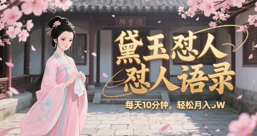 林黛玉怼人语录怼人鸡汤,AI产出图片视频文案,每天十分钟,创作者分成月收益1W+-互联网资源大全网