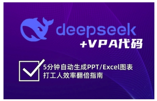 deepseek+VPA代码,5分钟自动生成PPT/Excel图表打工人效率翻倍指南(更新7月)-第一资源库