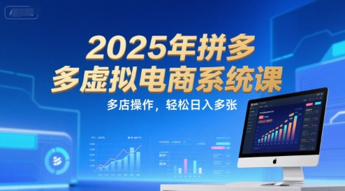 2025年拼多多虚拟电商系统课，多店操作，轻松日入多张-互联网资源大全网