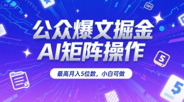 公众爆文掘金,AI矩阵操作,最高月入5位数,小白可做-互联网资源大全网