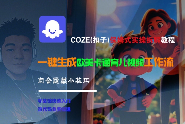 COZE(扣子)保姆式实操拆解教程,一键生成欧美卡通有儿视频工作流,内含隐藏小技巧-互联网资源大全网