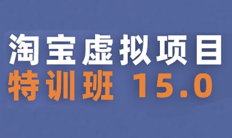 淘宝虚拟项目特训班15.0(更新2025)，适合新手或兼职操作，实现稳定收益-第一资源库