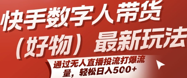 快手数字人带货(好物)最新玩法，通过无人直播投流打爆流量，轻松日入5张-互联网资源大全网